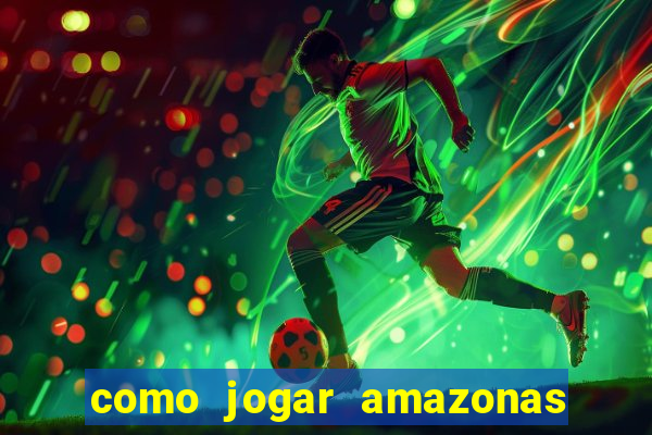 como jogar amazonas da sorte