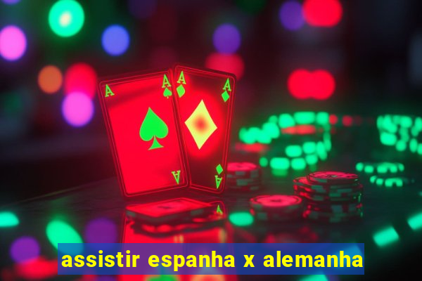 assistir espanha x alemanha