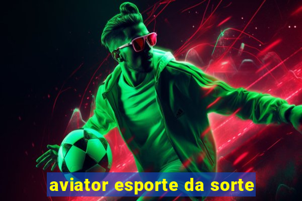 aviator esporte da sorte