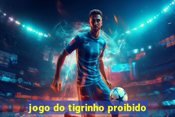 jogo do tigrinho proibido