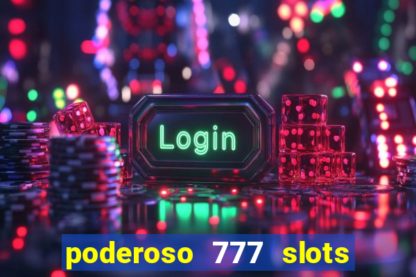 poderoso 777 slots paga mesmo