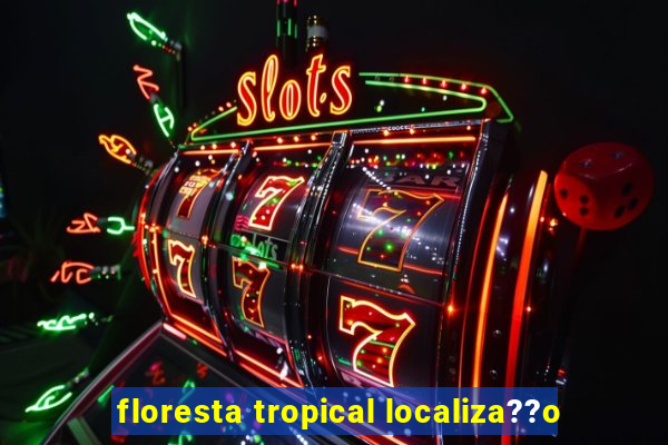 floresta tropical localiza??o