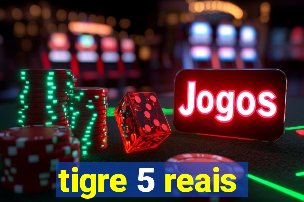 tigre 5 reais