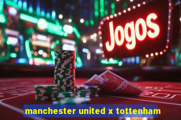 manchester united x tottenham