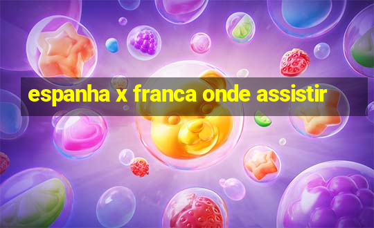 espanha x franca onde assistir