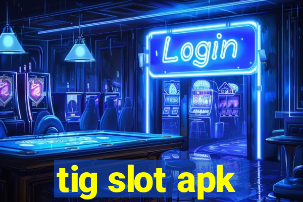 tig slot apk