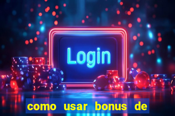 como usar bonus de cassino estrela bet