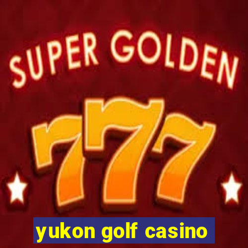 yukon golf casino