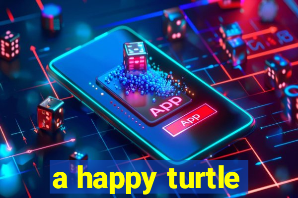 a happy turtle