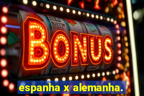 espanha x alemanha.