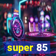 super 85