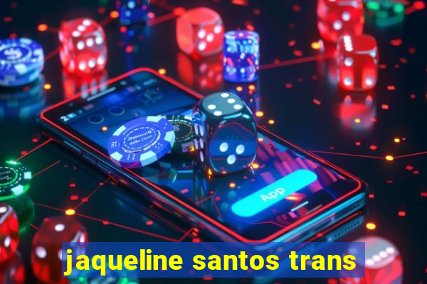 jaqueline santos trans