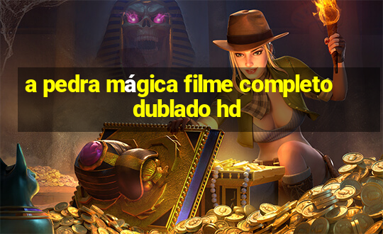 a pedra mágica filme completo dublado hd