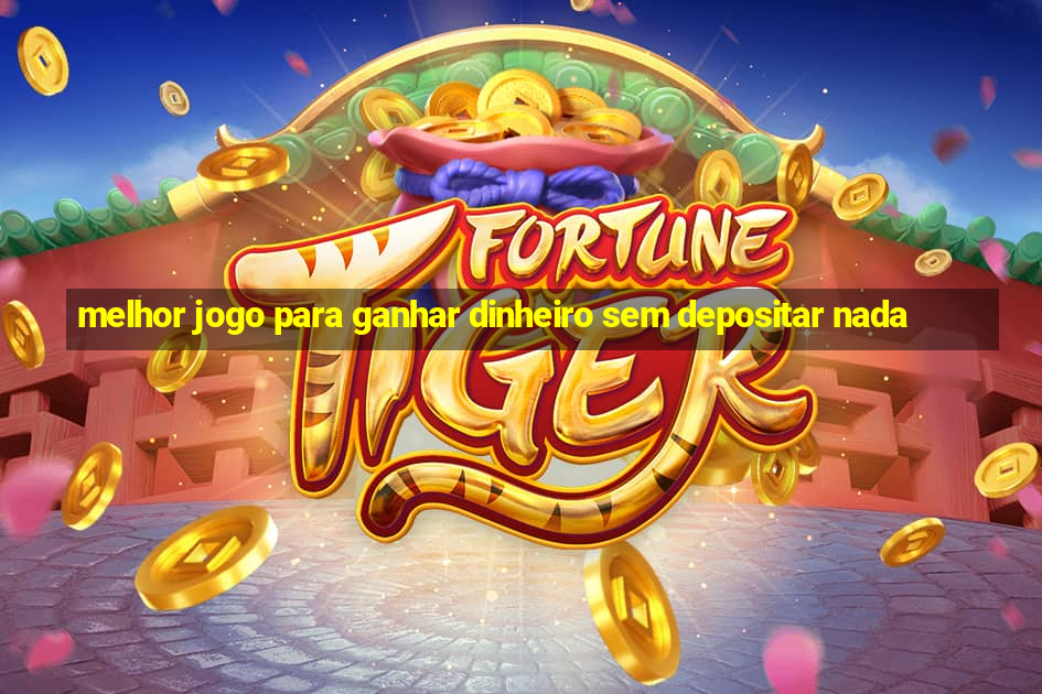 melhor jogo para ganhar dinheiro sem depositar nada