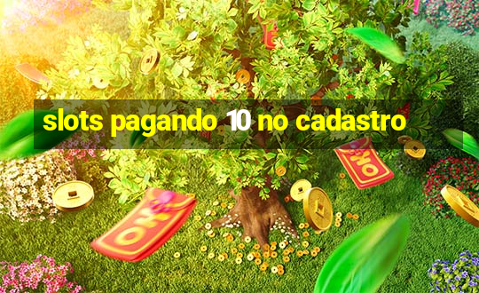 slots pagando 10 no cadastro