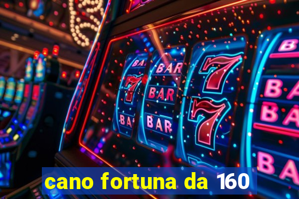 cano fortuna da 160