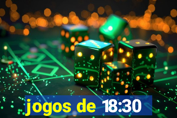 jogos de 18:30