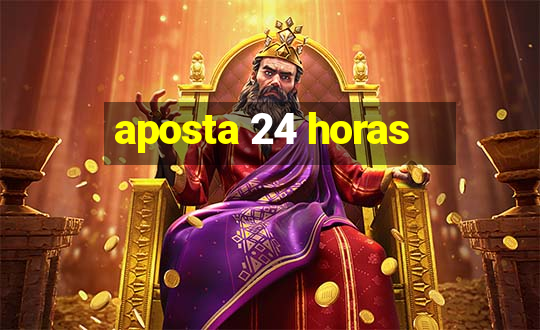 aposta 24 horas