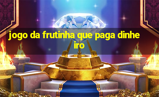 jogo da frutinha que paga dinheiro