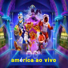 américa ao vivo