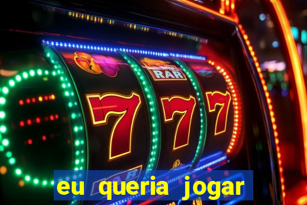 eu queria jogar mas perdi a aposta