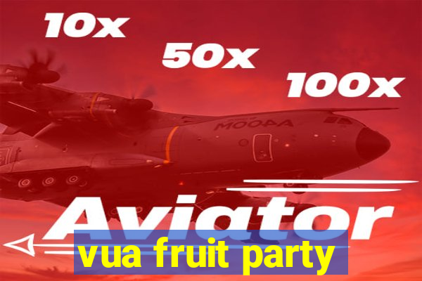 vua fruit party