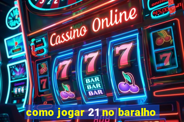 como jogar 21 no baralho