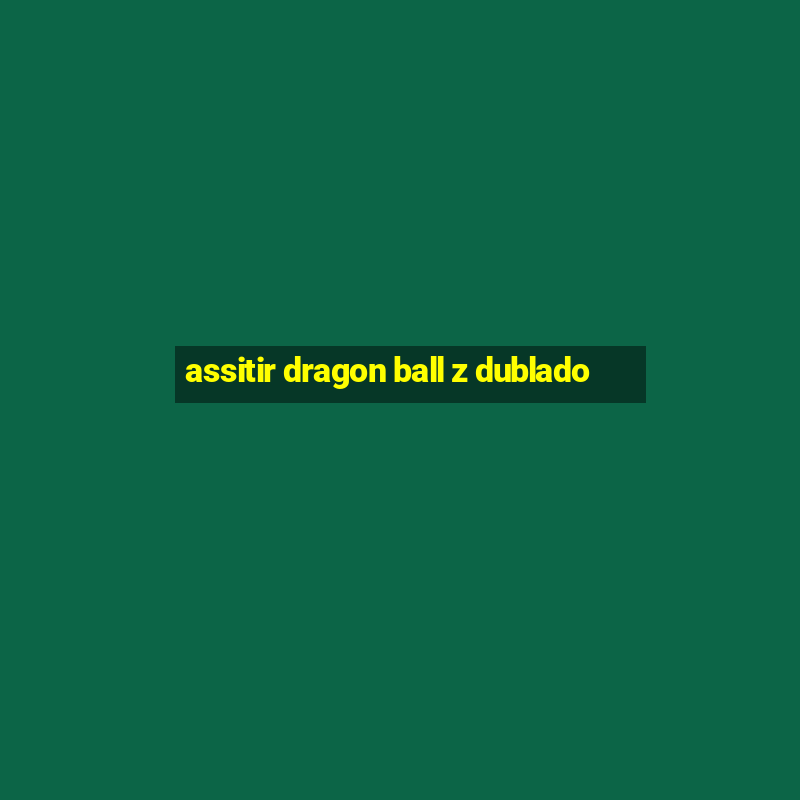 assitir dragon ball z dublado