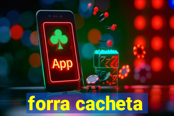 forra cacheta