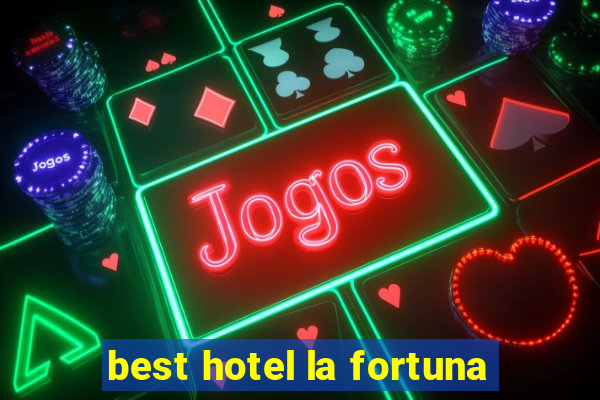 best hotel la fortuna