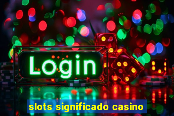 slots significado casino