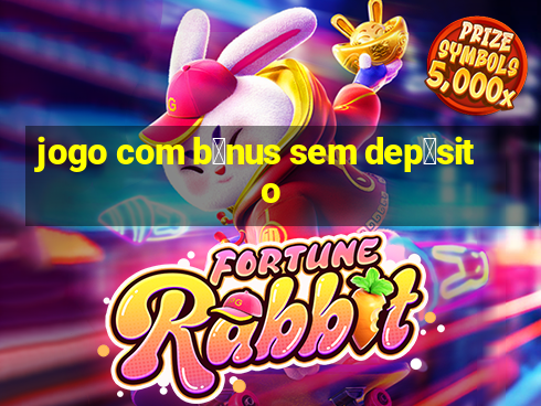 jogo com b么nus sem dep贸sito