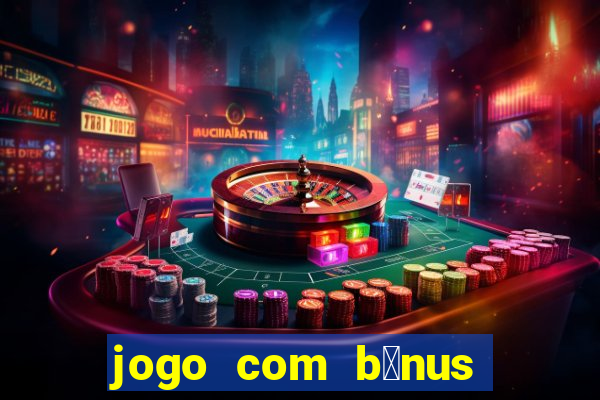 jogo com b么nus sem dep贸sito