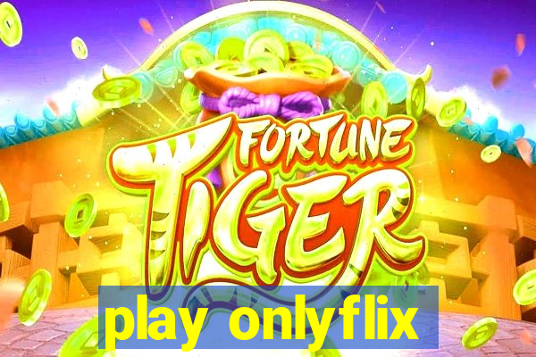 play onlyflix