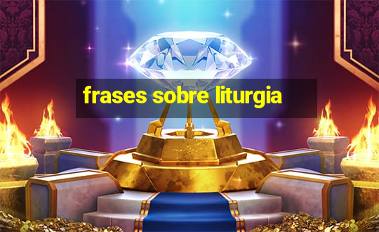 frases sobre liturgia