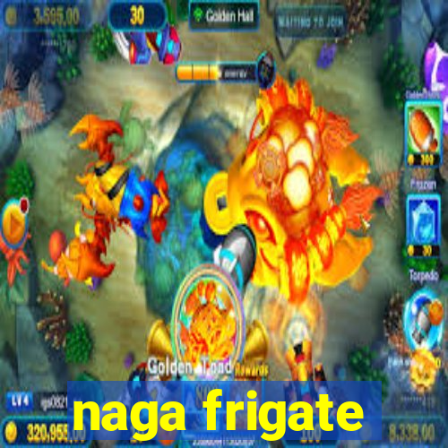 naga frigate