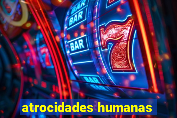 atrocidades humanas