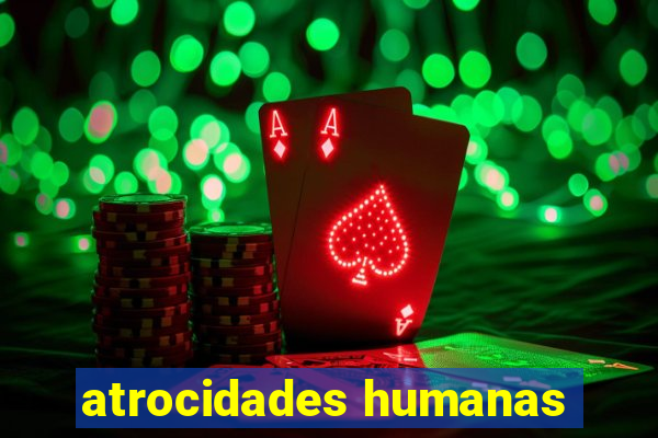 atrocidades humanas