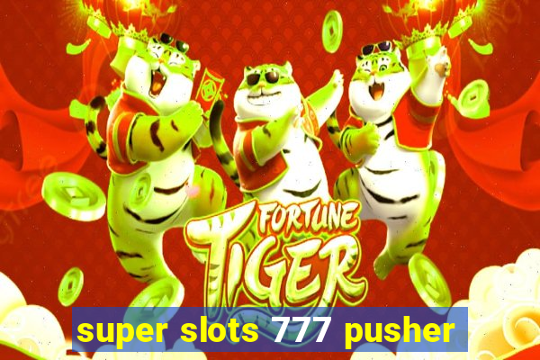 super slots 777 pusher