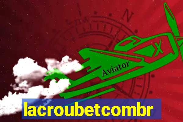 lacroubetcombr