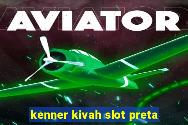 kenner kivah slot preta