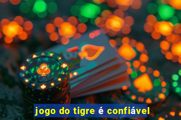 jogo do tigre é confiável