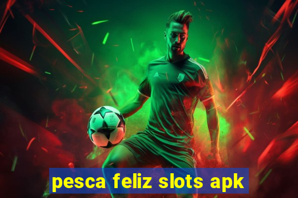 pesca feliz slots apk