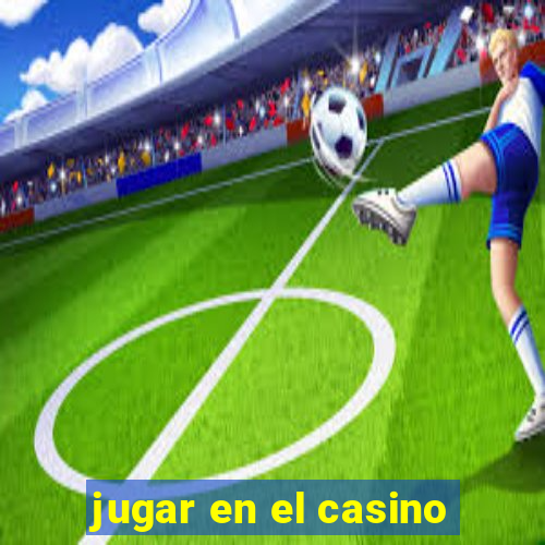 jugar en el casino