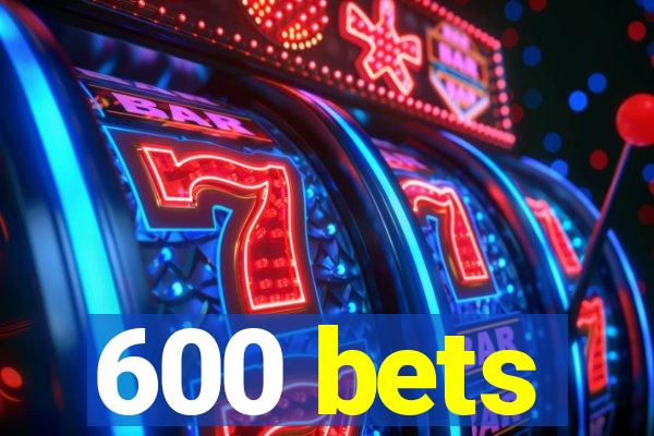 600 bets