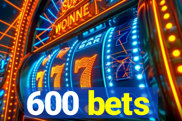 600 bets