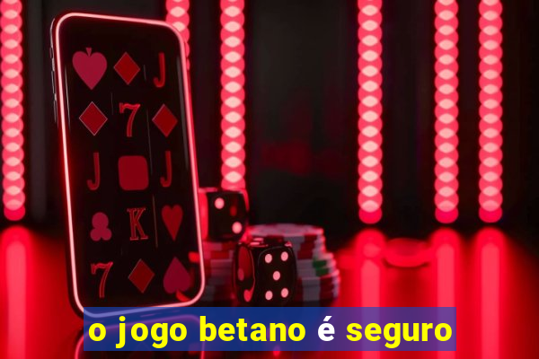 o jogo betano é seguro