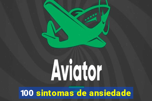 100 sintomas de ansiedade