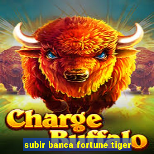 subir banca fortune tiger