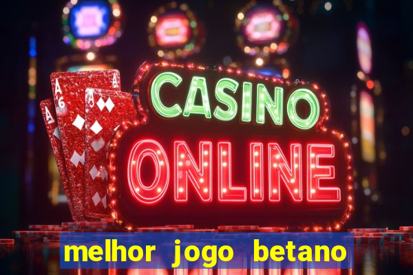 melhor jogo betano para ganhar dinheiro